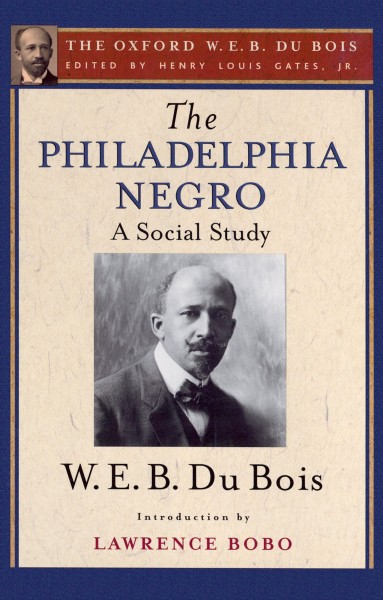 The Philadelphia negro : a social study / W.E.B. Du Bois ; series editor, Henry Louis Gates, Jr. ; introduction by Lawrence Bobo.