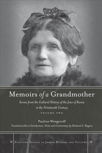 Memoirs of a grandmother : scenes from the cultural history of the Jews of Russia in the nineteenth century. Volume two / Pauline Wengeroff ; translated with an introduction, notes and commentary by Shulamit S. Magnus