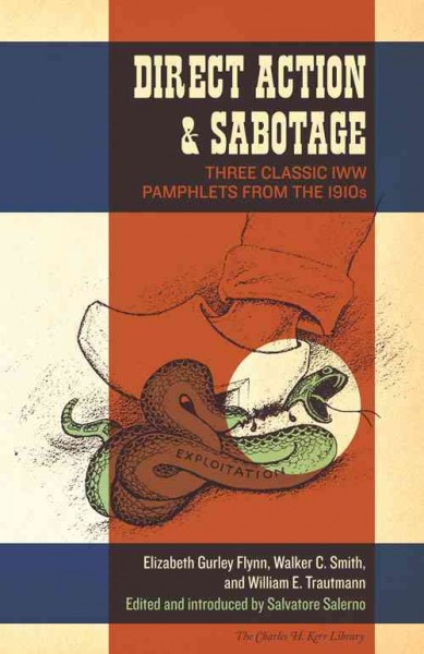 Direct action & sabotage : three classic IWW pamphlets from the 1910s / Elizabeth Gurley Flynn, Walker C. Smith, William E. Trautmann ; edited & introduced by Salvatore Salerno.