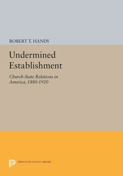 Undermined Establishment : Church-State Relations in America, 1880-1920.