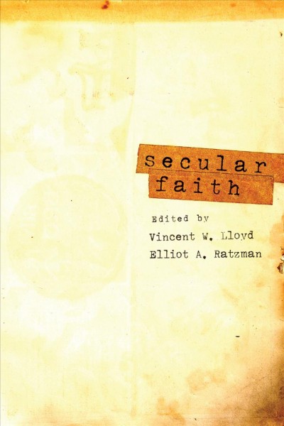 Secular faith / edited by Vincent W. Lloyd and Elliot A. Ratzman.