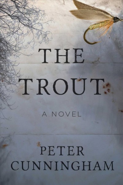 The trout : a novel / Peter Cunningham.