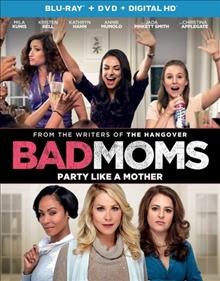 Bad moms [Blu-ray videorecording] / STX Entertainment and Huayi Brothers Pictures present ; a Bill Block Media \ Suzanne Todd production ; a film by Jon Lucas & Scott Moore ; produced by Suzanne Todd, Bill Block ; written and directed by Jon Lucas & Scott Moore.