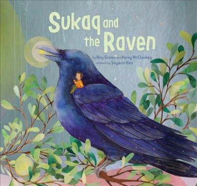 Sukaq and the raven / by Roy Goose and Kerry McCluskey ; artwork by Soyeon Kim.