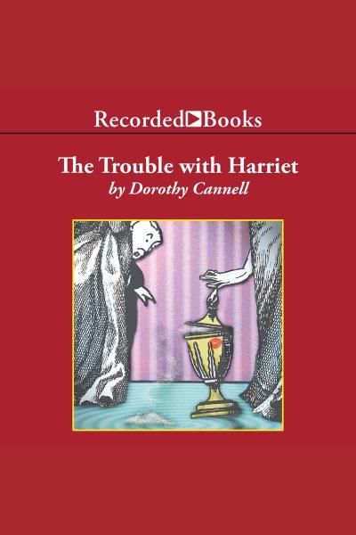 The trouble with Harriet [electronic resource] / Dorothy Cannell.