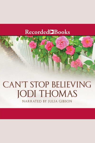 Can't stop believing [electronic resource] / Jodi Thomas.