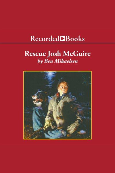 Rescue Josh McGuire [electronic resource] / Ben Mikaelsen.