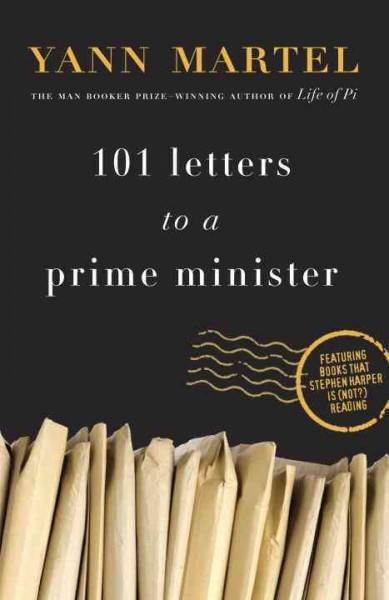 101 letters to a prime minister : the complete letters to Stephen Harper / Yann Martel.