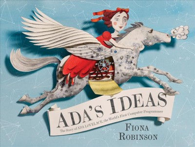 Ada's ideas : the story of Ada Lovelace, the world's first computer programmer / Fiona Robinson.
