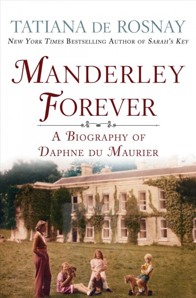 Manderley forever : a biography of Daphne du Maurier / Tatiana de Rosnay ; translated from the French by Sam Taylor.