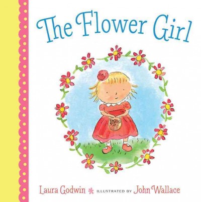 The flower girl / written by Laura Godwin ; illustrated by John Wallace.