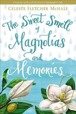 The sweet smell of magnolias and memories / Celeste Fletcher McHale.