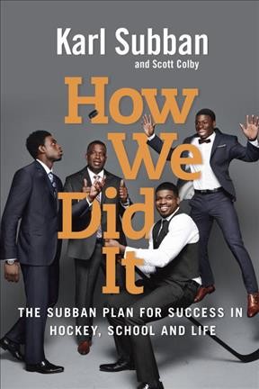 How we did it : the Subban plan for success in hockey, school and life / Karl Subban and Scott Colby.