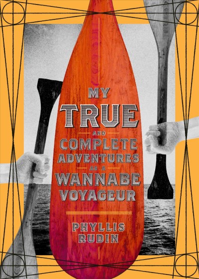 My true and complete adventures as a wannabe voyageur / by Phyllis Rudin.
