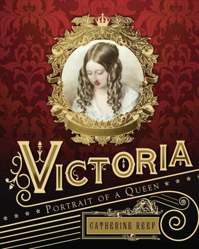 Victoria : portrait of a queen / Catherine Reef.
