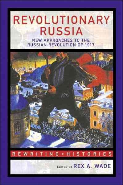 Revolutionary Russia : new approaches / edited by Rex A. Wade.