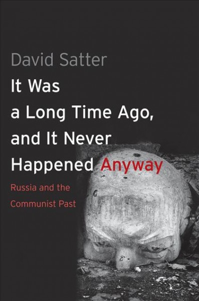 It was a long time ago, and it never happened anyway : Russia and the communist past / David Satter.