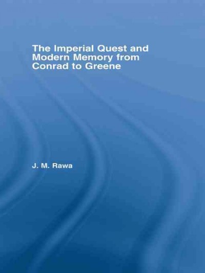 The imperial quest and modern memory from Conrad to Greene / J.M. Rawa.
