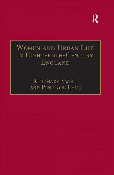 Women and urban life in eighteenth-century England : on the town / edited by Rosemary Sweet and Penelope Lane.