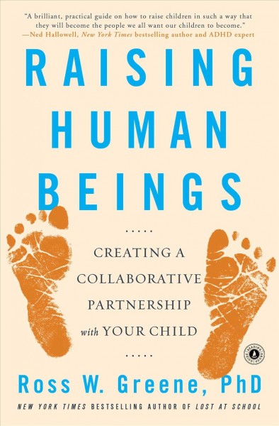 Raising human beings : creating a collaborative partnership with your child / Ross W. Greene, Ph. D.