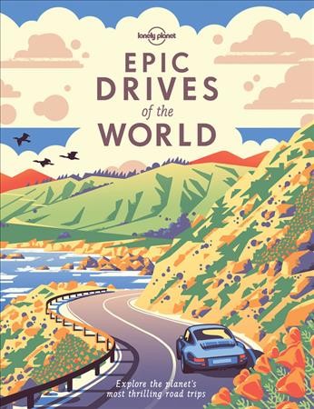 Epic drives of the world : explore the planet's most thrilling road trips / editors, Dora Whitaker, Tasmin Waby, Nick Mee.
