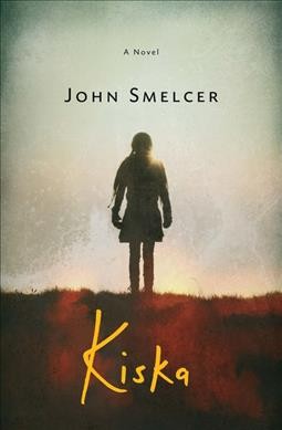 Kiska : a novel / John Smelcer.