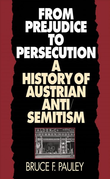 From prejudice to persecution : a history of Austrian anti-semitism / Bruce F. Pauley.