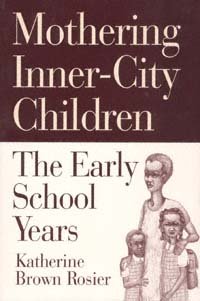 Mothering inner-city children : the early school years / Katherine Brown Rosier.