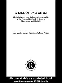 A tale of two cities : global change, local feeling, and everyday life in the North of England : a study in Manchester and Sheffield / Ian Taylor, Karen Evans and Penny Fraser.