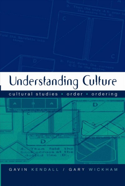 Understanding culture : cultural studies, order, ordering / Gavin Kendall and Gary Wickham.