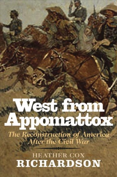 West from Appomattox : the reconstruction of America after the Civil War / Heather Cox Richardson.