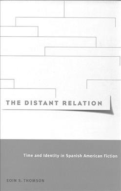 The distant relation : time and identity in Spanish American fiction / Eoin S. Thomson.