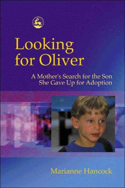 Looking for Oliver : a mother's search for the son she gave up for adoption / Marianne Hancock.