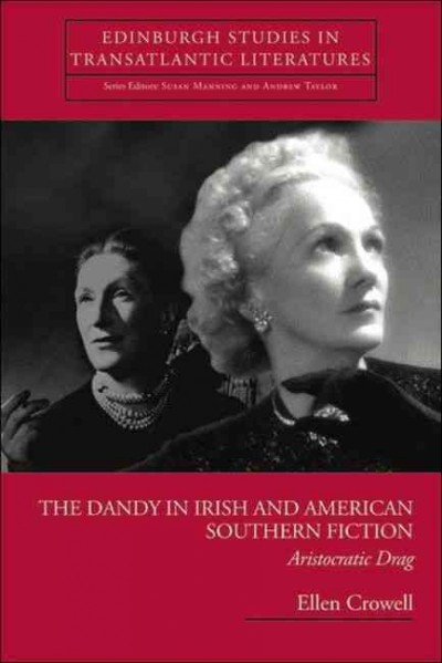 The dandy in Irish and American Southern fiction : aristocratic drag / Ellen Crowell.
