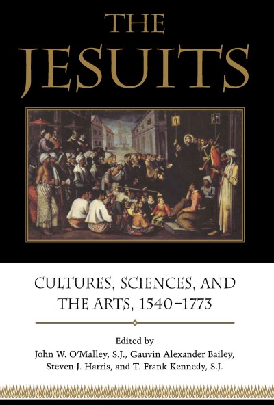 The Jesuits : cultures, sciences, and the arts, 1540-1773 / edited by John W. O'Malley, Gauvin Alexander Bailey, Steven J. Harris, T. Frank Kennedy.