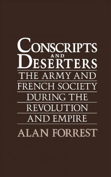 Conscripts and deserters : the army and French society during the Revolution and Empire / Alan Forrest.