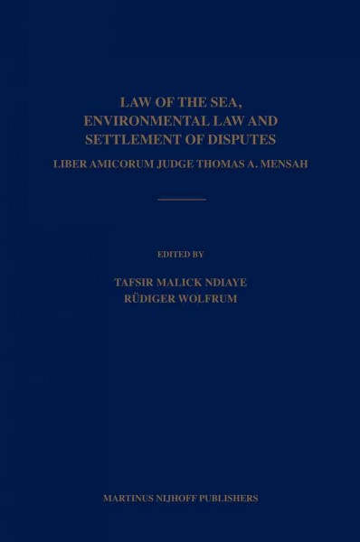Law of the sea, environmental law, and settlement of disputes : liber amicorum Judge Thomas A. Mensah / edited by Tafsir Malick Ndiaye, Rüdiger Wolfrum ; Chie Kojima, assistant editor.