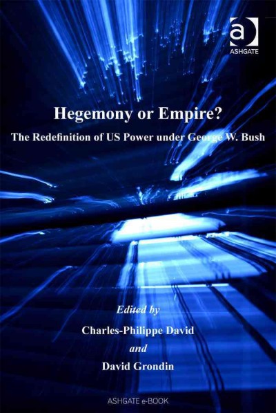 Hegemony or empire? : the redefinition of US power under George W. Bush / edited by Charles-Philippe David and David Grondin.