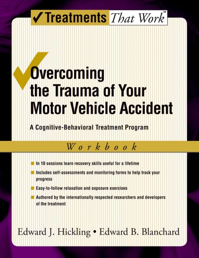 Overcoming the trauma of your motor vehicle accident : a cognitive-behavioral treatment program, workbook / Edward J. Hickling, Edward B. Blanchard.