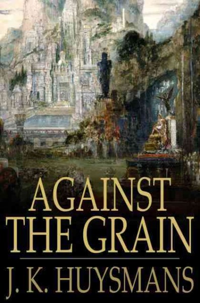 Against the grain = À rebours / J.K. Huysmans ; translated by John Howard.