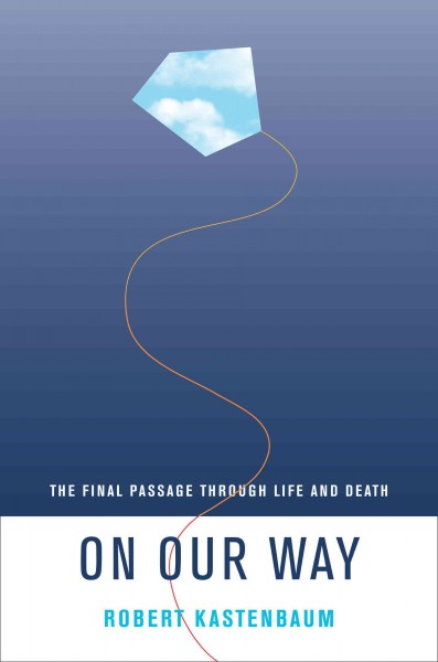 On our way : the final passage through life and death / Robert Kastenbaum.