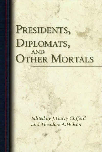 Presidents, diplomats, and other mortals : essays honoring Robert H. Ferrell / edited by J. Garry Clifford and Theodore A. Wilson.
