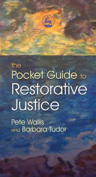 The pocket guide to restorative justice / Pete Wallis and Barbara Tudor.