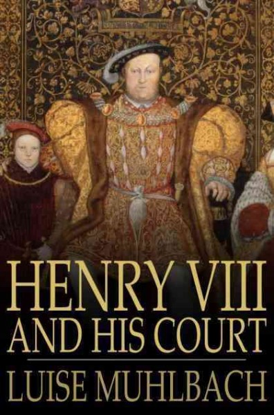 Henry VIII and his court : a historical novel / Luise Mühlbach ; translated by H.N. Pierce.