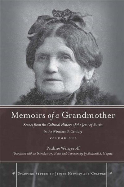 Memoirs of a grandmother : scenes from the cultural history of the Jews of Russia in the nineteenth century. Volume one / Pauline Wengeroff ; translated with an introduction, notes and commentary by Shulamit S. Magnus