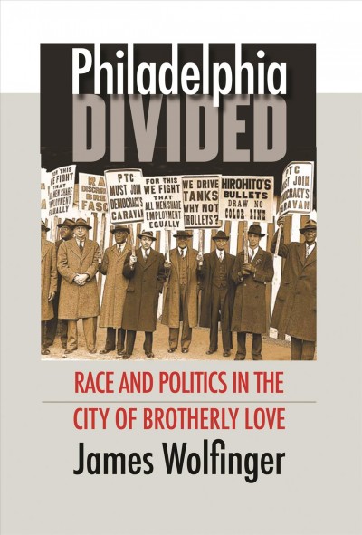 Philadelphia divided : race & politics in the City of Brotherly Love / by James Wolfinger.