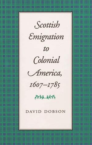 Scottish emigration to Colonial America, 1607-1785 / David Dobson.