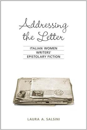 Addressing the letter : Italian women writers' epistolary fiction / Laura A. Salsini.