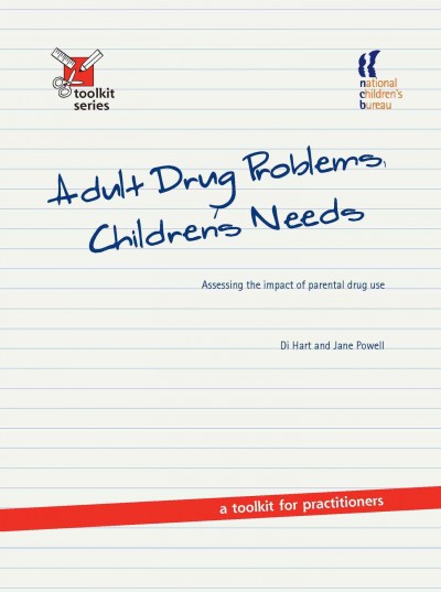 Adult drug problems, children's needs : assessing the impact of parental drug use : a toolkit for practitioners / Di Hart and Jane Powell.