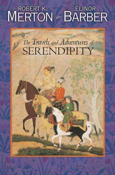 The travels and adventures of serendipity : a study in sociological semantics and the sociology of science / Robert K. Merton, Elinor Barber.